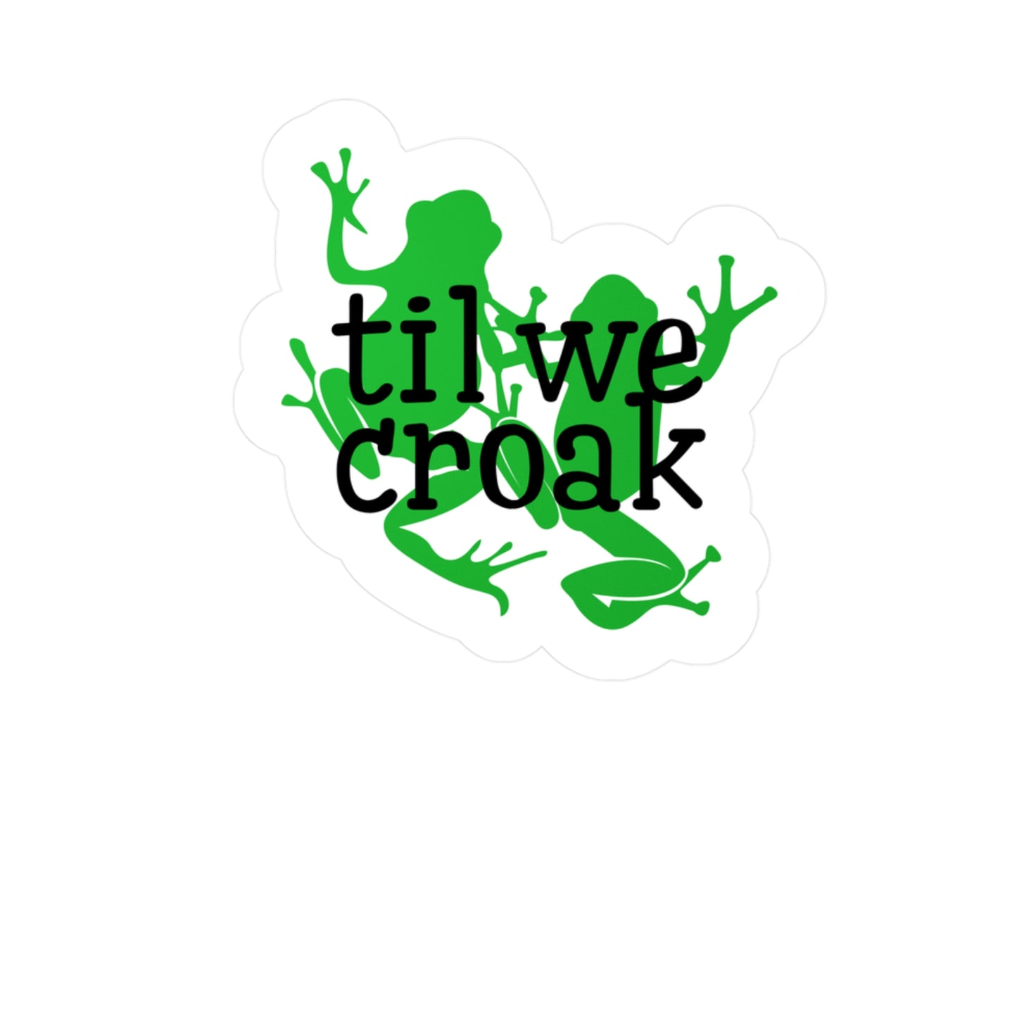 Til We Croak Kiss-Cut Vinyl Decal
