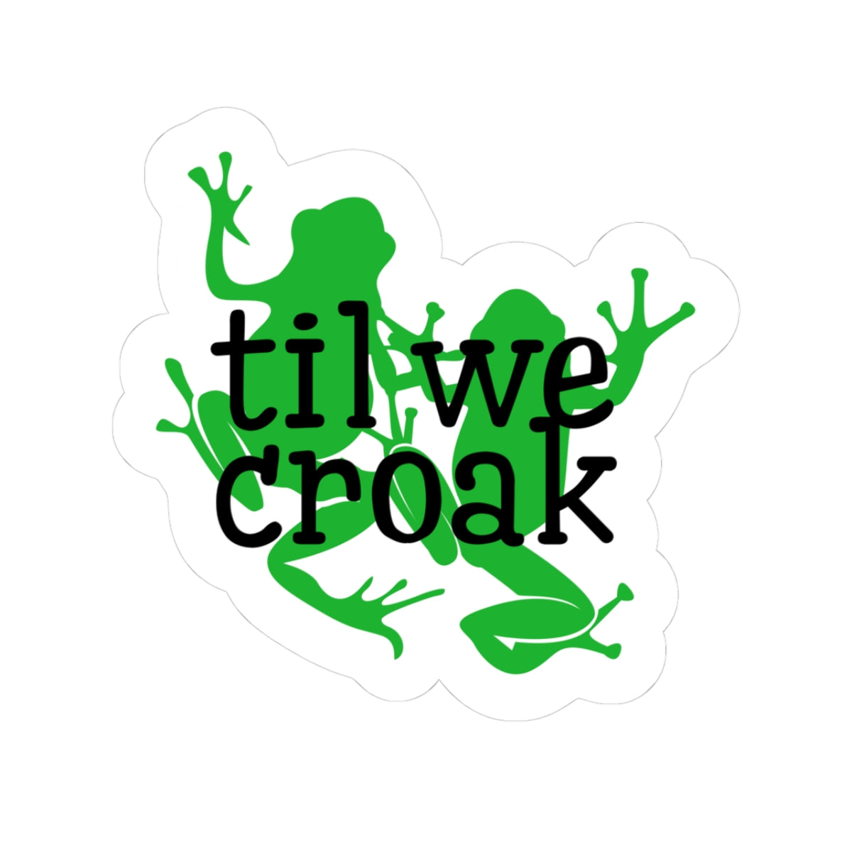 Til We Croak Kiss-Cut Sticker